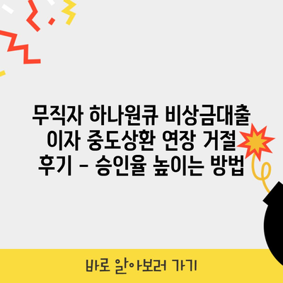 무직자 하나원큐 비상금대출 이자 중도상환 연장 거절 후기 – 승인율 높이는 방법