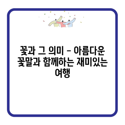 꽃과 그 의미 – 아름다운 꽃말과 함께하는 재미있는 여행