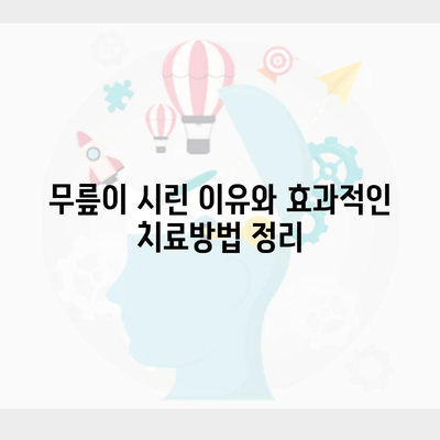 무릎이 시린 이유와 효과적인 치료방법 정리