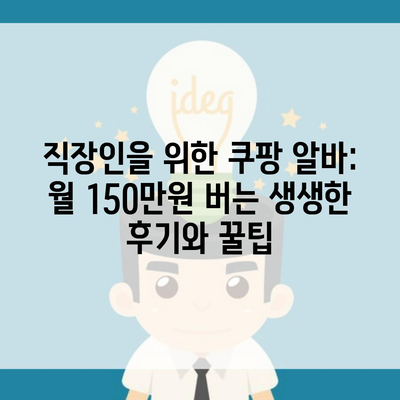 직장인을 위한 쿠팡 알바: 월 150만원 버는 생생한 후기와 꿀팁