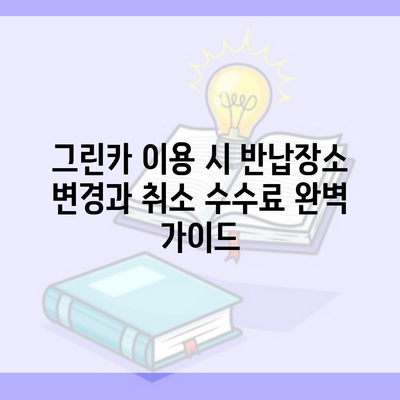 그린카 이용 시 반납장소 변경과 취소 수수료 완벽 가이드