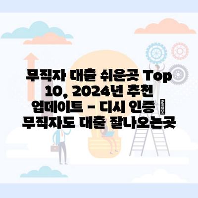 무직자 대출 쉬운곳 Top 10, 2024년 추천 업데이트 – 디시 인증 | 무직자도 대출 잘나오는곳