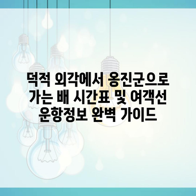 덕적 외각에서 옹진군으로 가는 배 시간표 및 여객선 운항정보 완벽 가이드