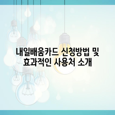 내일배움카드 신청방법 및 효과적인 사용처 소개