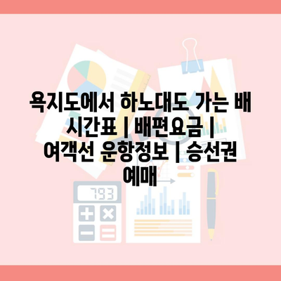 욕지도에서 하노대도 가는 배 시간표 | 배편요금 | 여객선 운항정보 | 승선권 예매