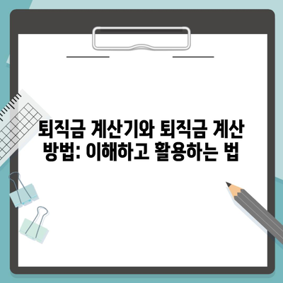 퇴직금 계산기와 퇴직금 계산 방법: 이해하고 활용하는 법