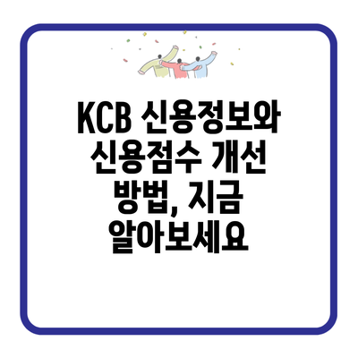 KCB 신용정보와 신용점수 개선 방법, 지금 알아보세요