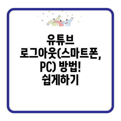 유튜브 로그아웃(스마트폰, PC) 방법! 쉽게하기