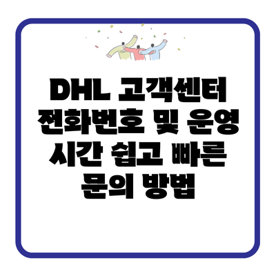 DHL 고객센터 전화번호 및 운영 시간 쉽고 빠른 문의 방법