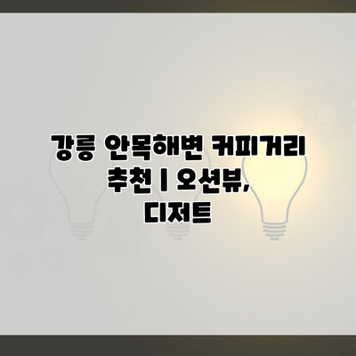 강릉 안목해변 커피거리 추천 | 오션뷰, 디저트