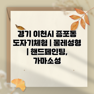 경기 이천시 증포동 도자기체험 | 물레성형 | 핸드페인팅, 가마소성