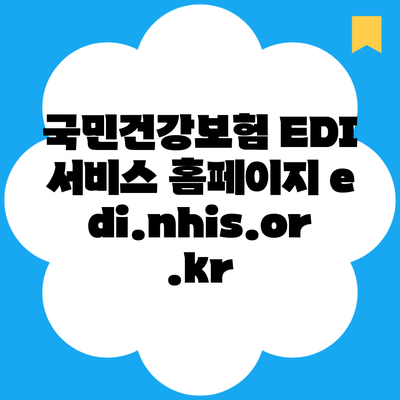 국민건강보험 EDI 서비스 홈페이지 edi.nhis.or.kr