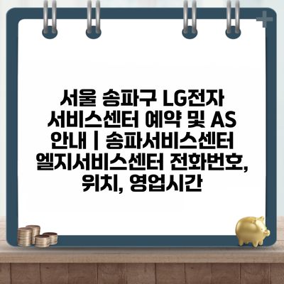 서울 송파구 LG전자 서비스센터 예약 및 AS 안내 | 송파서비스센터 엘지서비스센터 전화번호, 위치, 영업시간