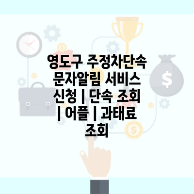 영도구 주정차단속 문자알림 서비스 신청 | 단속 조회 | 어플 | 과태료 조회