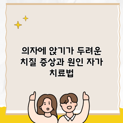 의자에 앉기가 두려운 치질 증상과 원인 자가 치료법