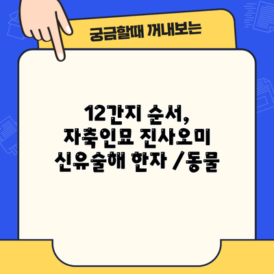 12간지 순서, 자축인묘 진사오미 신유술해 한자 /동물