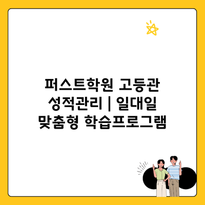 퍼스트학원 고등관 성적관리 | 일대일 맞춤형 학습프로그램