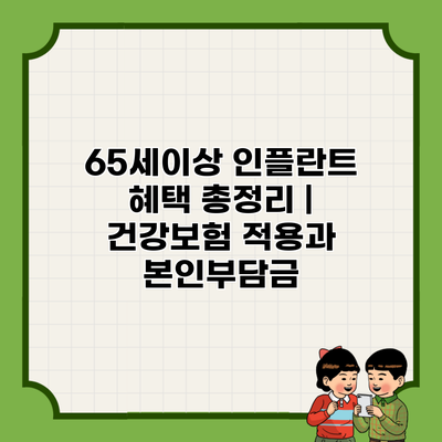 65세이상 인플란트 혜택 총정리 | 건강보험 적용과 본인부담금