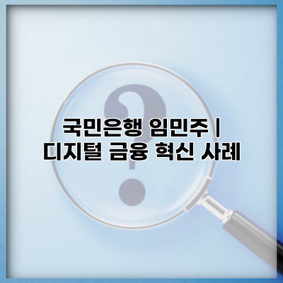 국민은행 임민주 | 디지털 금융 혁신 사례