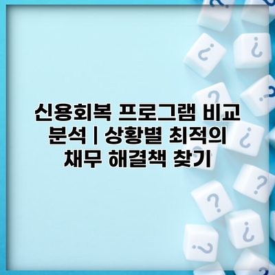 신용회복 프로그램 비교 분석 | 상황별 최적의 채무 해결책 찾기