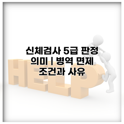 신체검사 5급 판정 의미 | 병역 면제 조건과 사유