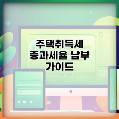 주택취득세 중과세율 납부 가이드