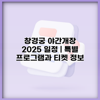 창경궁 야간개장 2025 일정 | 특별 프로그램과 티켓 정보