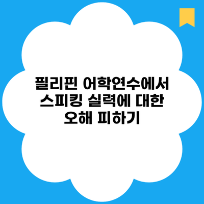 필리핀 어학연수에서 스피킹 실력에 대한 오해 피하기