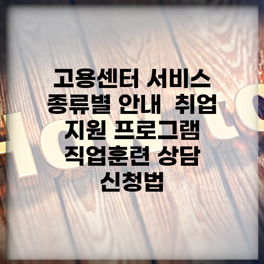고용센터 서비스 종류별 안내 | 취업 지원 프로그램 | 직업훈련 상담 신청법
