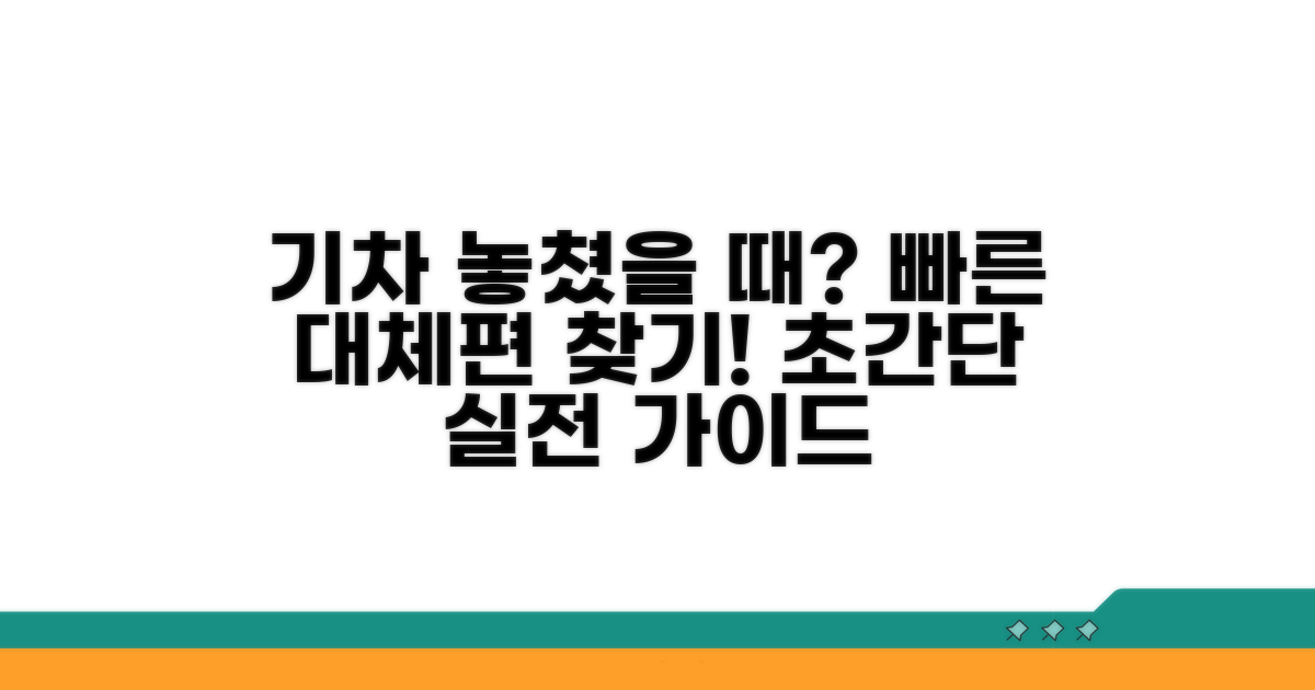 놓친 기차 대체편 실전 안내
