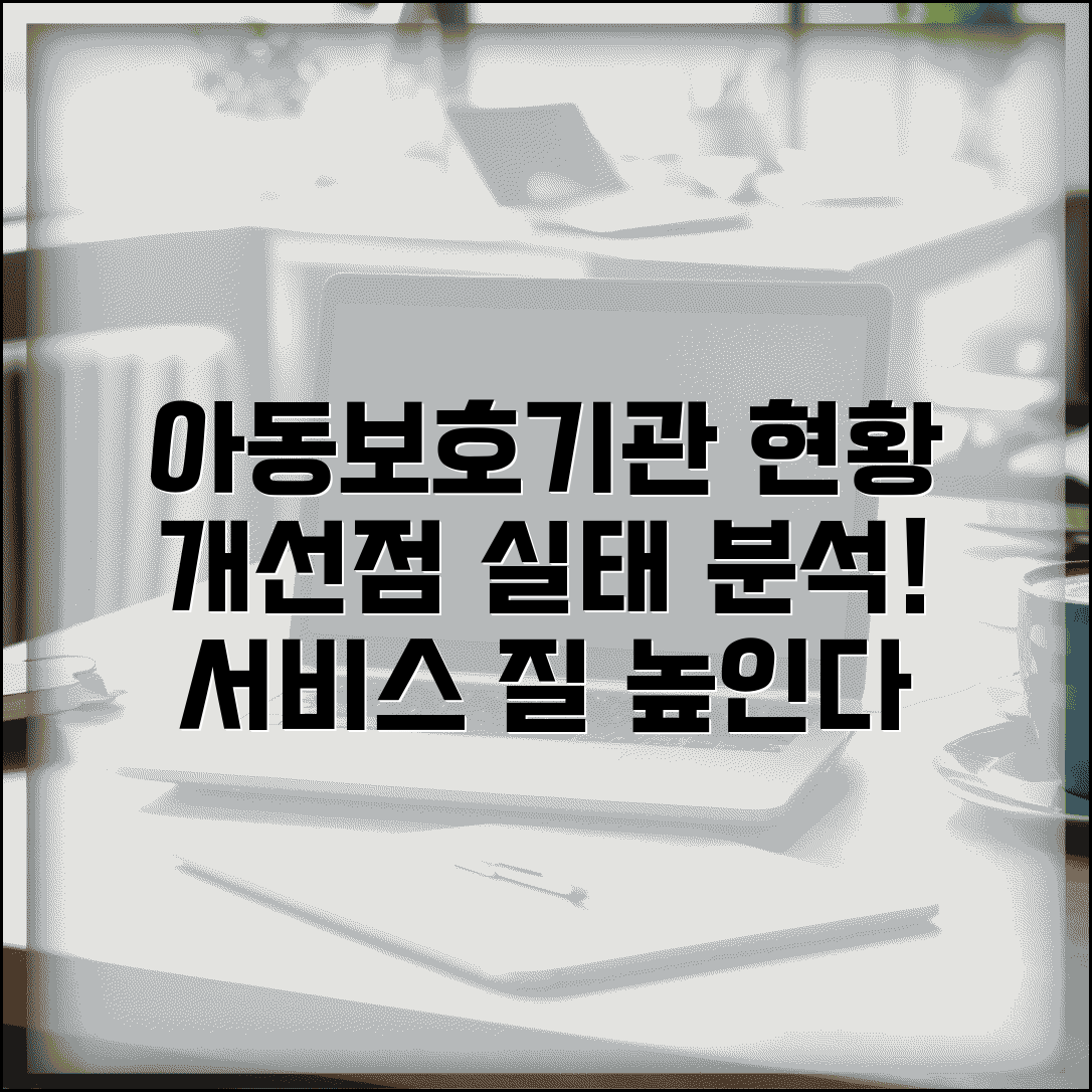 아동보호전문기관 실태 현황 분석 | 전국 기관별 운영 현황과 서비스 질 개선 과제