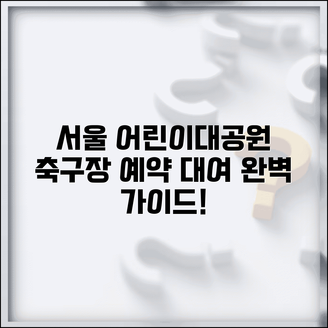 서울 어린이대공원 축구장 이용 방법 | 예약 절차와 대여 정보