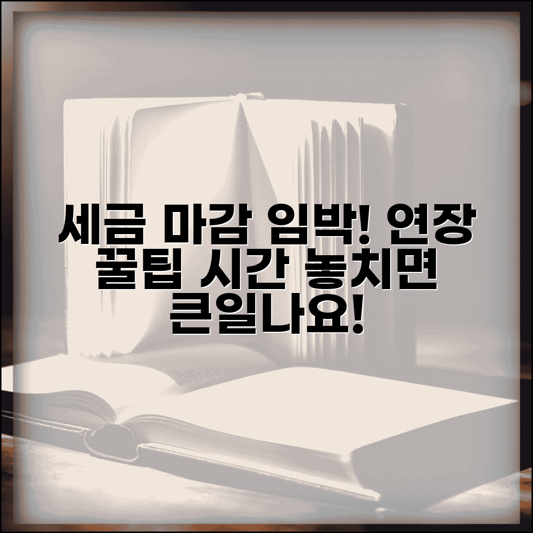 세금 신고 마감 시간 몇 시까지 | 세금 신고 마감일, 연장 방법 및 꿀팁 총정리