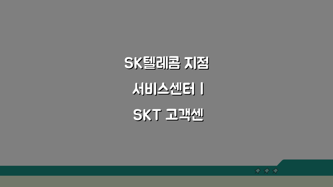 SK텔레콤 지점 서비스센터 | SKT 고객센터 오프라인 위치 찾기 A to Z