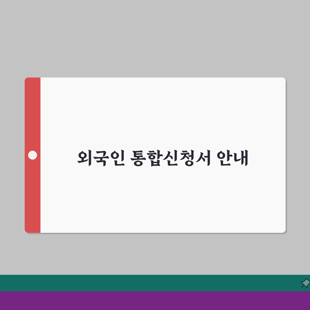 외국인 통합신청서 작성 | 외국인등록증 통합신청서 양식 총정리: 7가지 핵심 체크리스트