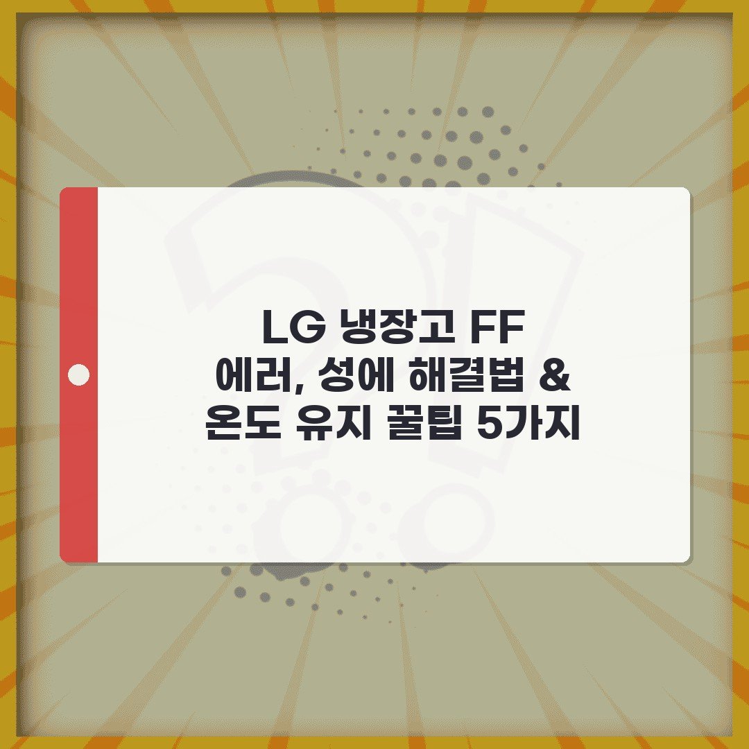 LG 냉장고 FF 에러, 성에 해결법 & 온도 유지 꿀팁 5가지